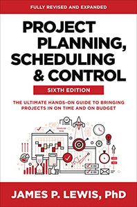 Project Planning, Scheduling, and Control, Sixth Edition: The Ultimate Hands-On Guide to Bringing Projects in On Time and On Budget 