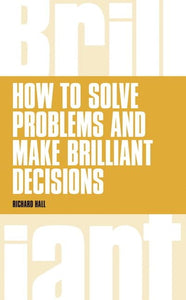 How to Solve Problems and Make Brilliant Decisions 