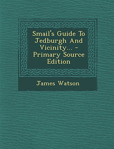 Smail's Guide to Jedburgh and Vicinity... 