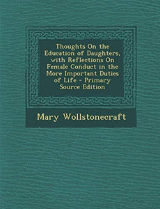 Thoughts on the Education of Daughters, with Reflections on Female Conduct in the More Important Duties of Life - Primary Source Edition 