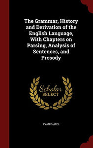 The Grammar, History and Derivation of the English Language, With Chapters on Parsing, Analysis of Sentences, and Prosody 