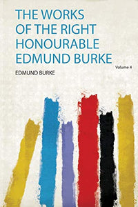 The Works of the Right Honourable Edmund Burke 