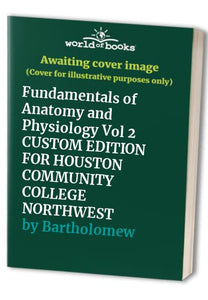 Fundamentals of Anatomy and Physiology Vol 2 CUSTOM EDITION FOR HOUSTON COMMUNITY COLLEGE NORTHWEST 