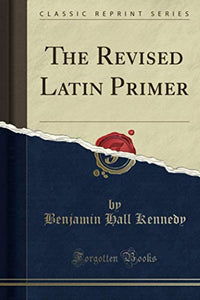 The Revised Latin Primer (Classic Reprint) 