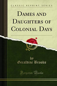 Dames and Daughters of Colonial Days (Classic Reprint) 