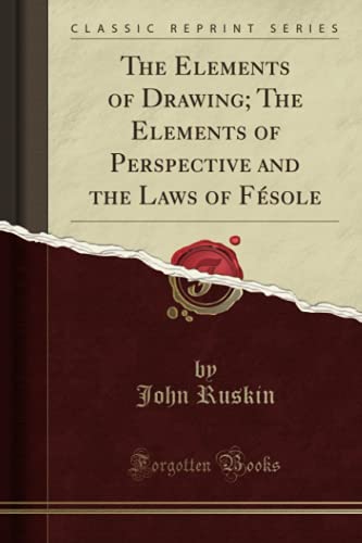 The Elements of Drawing; The Elements of Perspective and the Laws of Fesole (Classic Reprint)