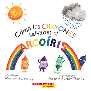 Cómo los crayones salvaron el arcoíris (How the Crayons Saved the Rainbow) SPANISH Edition 