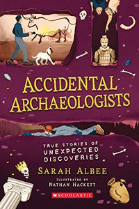 Accidental Archaeologists: True Stories of Unexpected Discoveries 