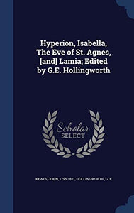 Hyperion, Isabella, The Eve of St. Agnes, [and] Lamia; Edited by G.E. Hollingworth 