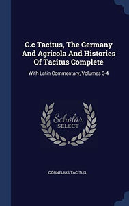 C.c Tacitus, The Germany And Agricola And Histories Of Tacitus Complete 