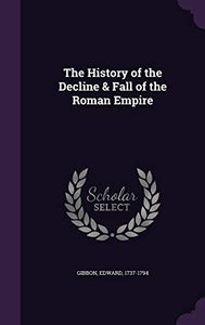 The History of the Decline & Fall of the Roman Empire 