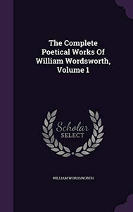 The Complete Poetical Works Of William Wordsworth, Volume 1 