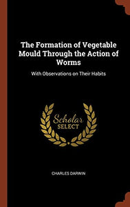 The Formation of Vegetable Mould Through the Action of Worms 