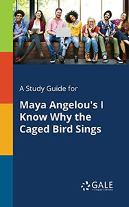 A Study Guide for Maya Angelou's I Know Why the Caged Bird Sings 