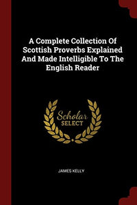 A Complete Collection Of Scottish Proverbs Explained And Made Intelligible To The English Reader 