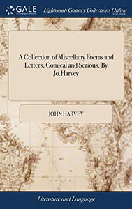 A Collection of Miscellany Poems and Letters, Comical and Serious. By Jo.Harvey 