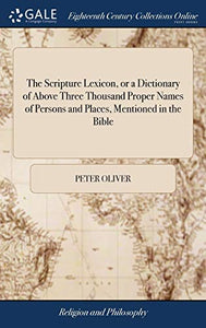 The Scripture Lexicon, or a Dictionary of Above Three Thousand Proper Names of Persons and Places, Mentioned in the Bible 