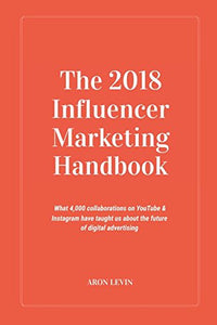 The 2018 Influencer Marketing Handbook: What 4,000+ collaborations on YouTube  & Instagram have taught us about the future of digital advertising 