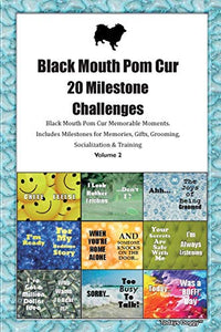 Black Mouth Pom Cur 20 Milestone Challenges Black Mouth Pom Cur Memorable Moments.Includes Milestones for Memories, Gifts, Grooming, Socialization & Training Volume 2 