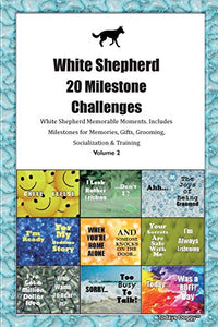 White Shepherd 20 Milestone Challenges White Shepherd Memorable Moments.Includes Milestones for Memories, Gifts, Grooming, Socialization & Training Volume 2 