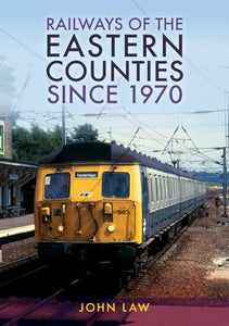 Railways of the Eastern Counties Since 1970 