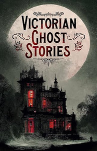 Victorian Ghost Stories 