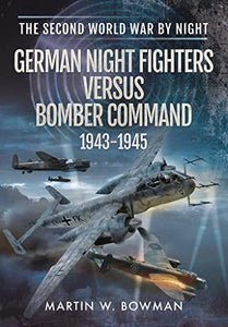 German Night Fighters Versus Bomber Command 1943-1945 