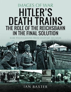 Hitler's Death Trains: The Role of the Reichsbahn in the Final Solution 