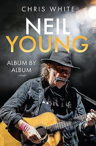 Neil Young: Album by Album 