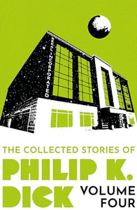 The Collected Stories of Philip K. Dick Volume 4 