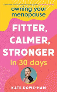 Owning Your Menopause: Fitter, Calmer, Stronger in 30 Days 