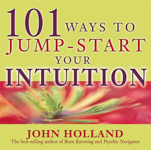 101 Ways To Jump-Start Your Intuition 