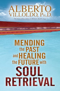 Mending the Past and Healing the Future with Soul Retrieval 