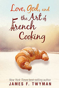 Love, God, And The Art Of French Cooking 