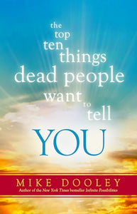 The Top Ten Things Dead People Want to Tell YOU 