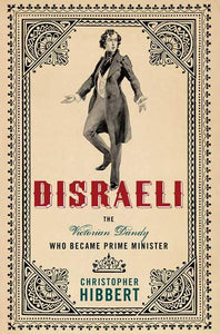 Disraeli: The Victorian Dandy Who Became Prime Minister 