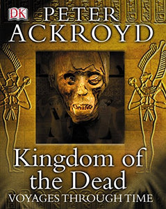 Peter Ackroyd Voyages Through Time: Kingdom of the Dead 