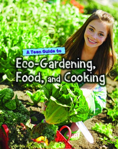 A Teen Guide to Eco-Gardening, Food, and Cooking 