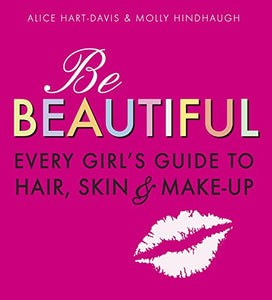 Be Beautiful: Every Girl's Guide to Hair, Skin and Make-up 