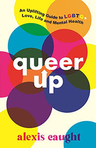 Queer Up: An Uplifting Guide to LGBTQ+ Love, Life and Mental Health 