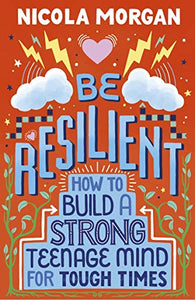 Be Resilient: How to Build a Strong Teenage Mind for Tough Times 