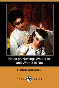 Notes on Nursing; What It Is, and What It Is Not (Dodo Press) 