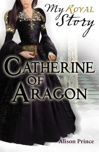 Catherine of Aragon (My Royal Story) 