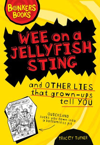 Wee on a Jellyfish Sting and other lies that grown-ups tell you (Bonkers Books) 