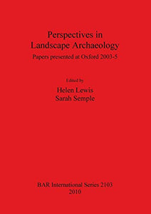 Perspectives in Landscape Archaeology Papers presented at Oxford 2003-5 