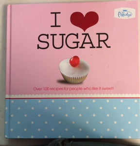 I Love Sugar~Over 100 Recipes for People Who Like it Sweet 