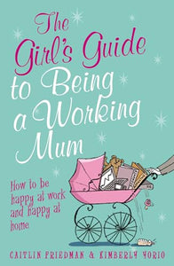 The Girl's Guide to Being a Working Mum 