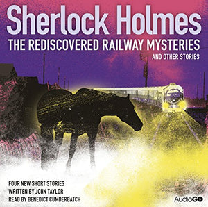 Sherlock Holmes: The Rediscovered Railway Mysteries & Other Stories 