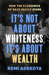 It's Not About Whiteness, It's About Wealth 