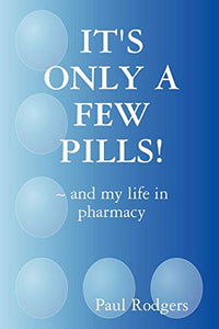 IT's ONLY A FEW PILLS! ~ and My Life in Pharmacy 